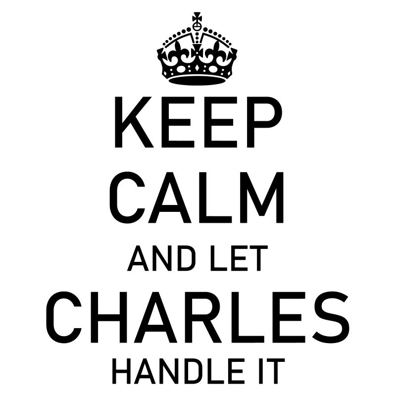 Keep Calm and let CHARLES handle it