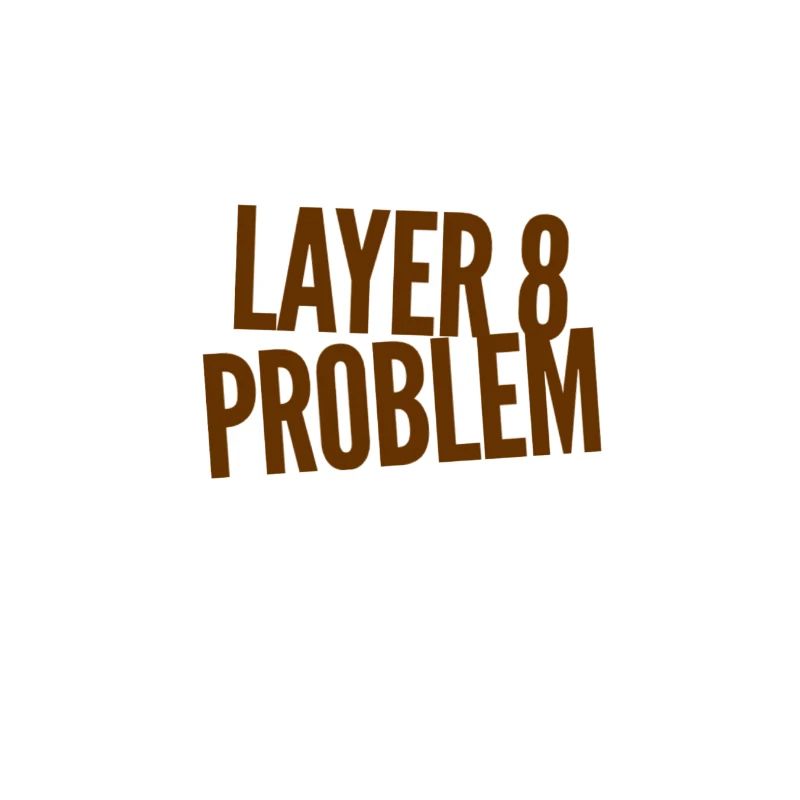 Layer 8 Problem