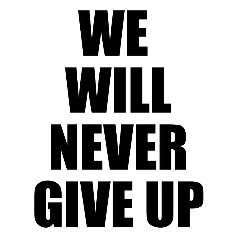 we will never give up