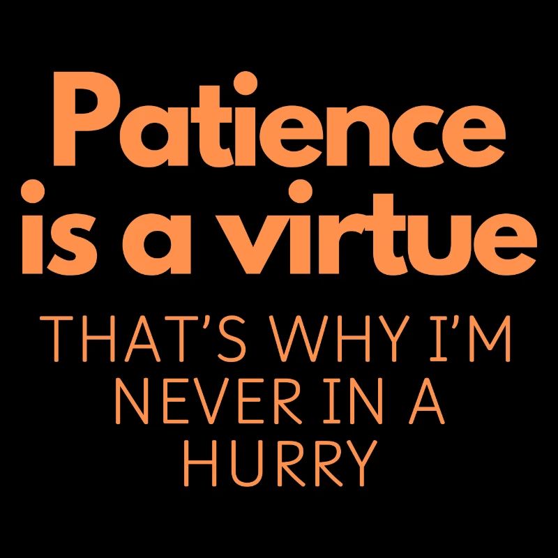Patience is a virtue