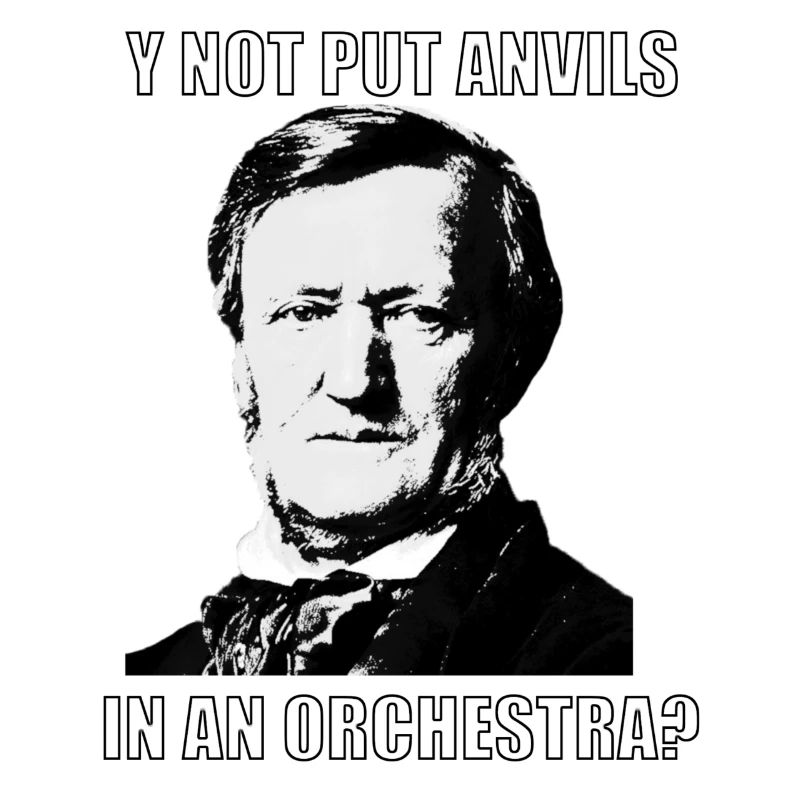 Classical Music Meme Wagner "Put Anvils"