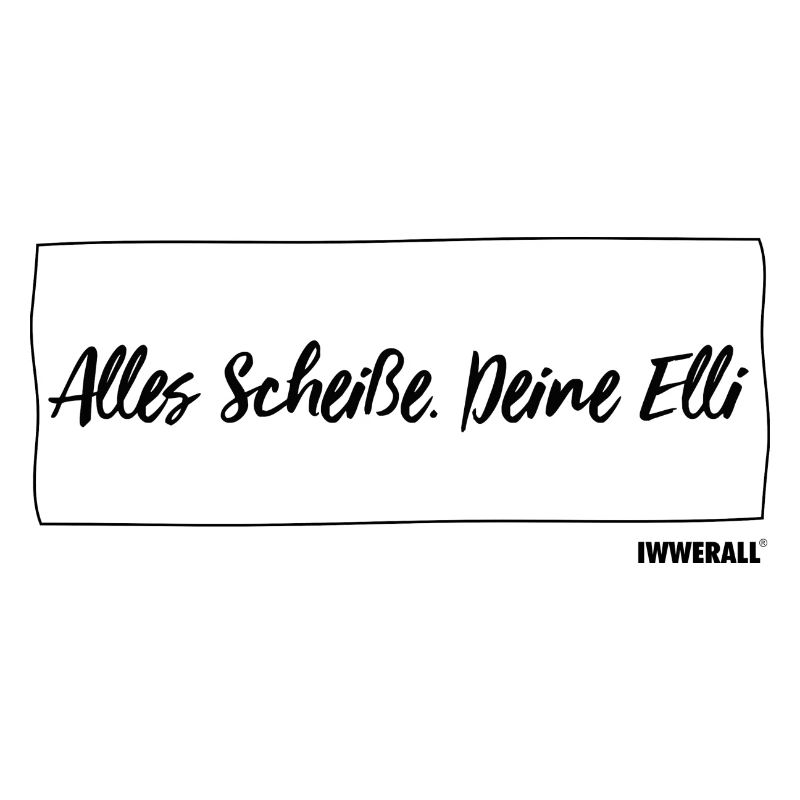 Alles Scheiße. Deine Elli