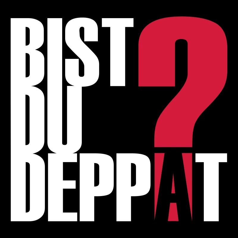 Bist Du Deppat?...