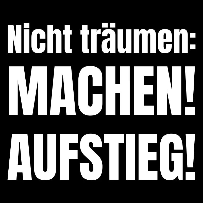 Nicht träumen: Machen! Aufstieg!