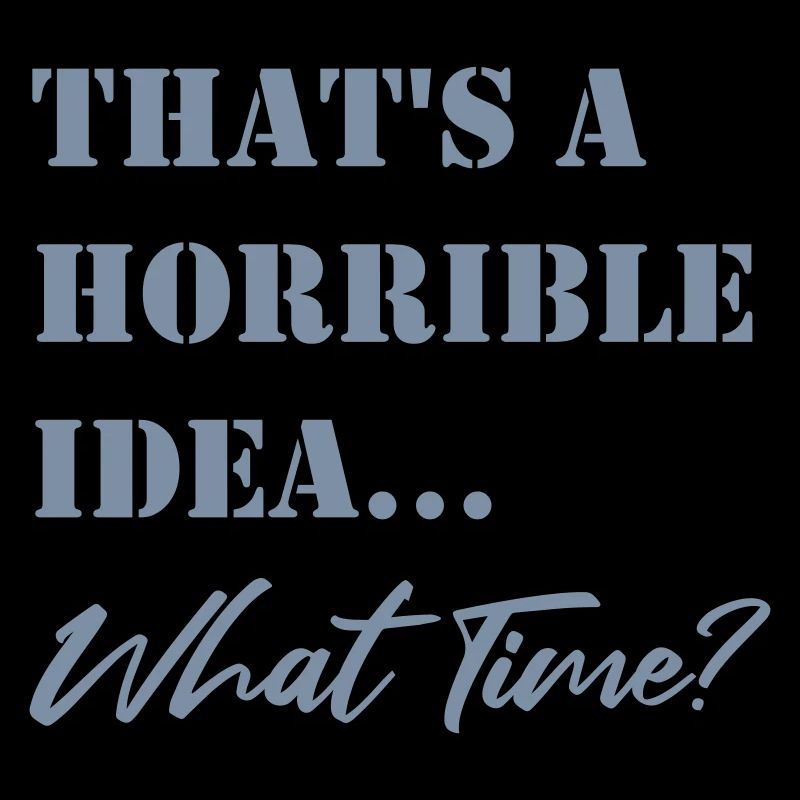 Funny saying Terrible idea