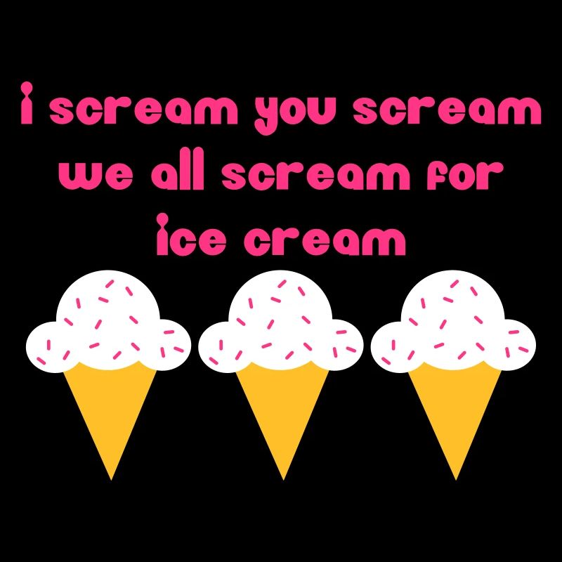 I scream you scream we all scream for ice cream