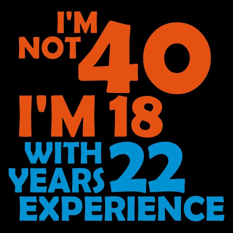 I'm not 40 - I'm 18 with 22 years experience