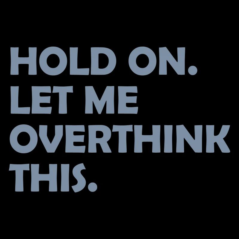 Let me overthink this