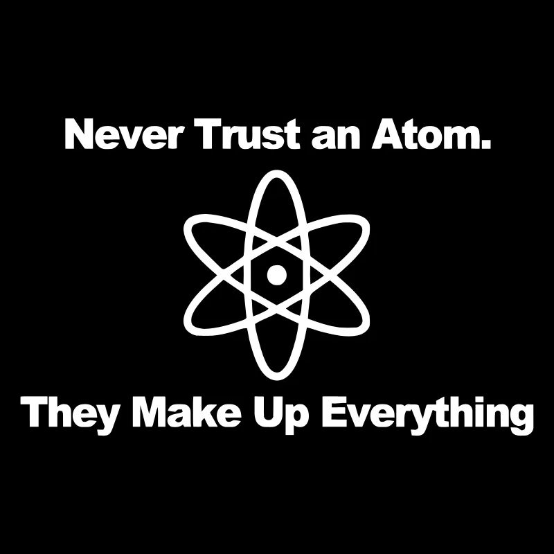 Trust no atom!