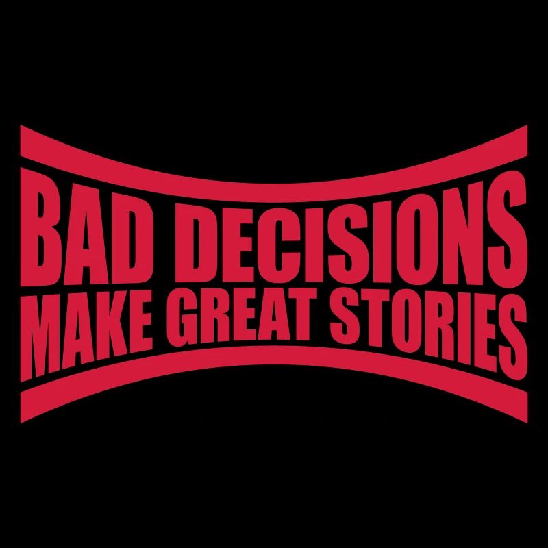 bad decisions great stories