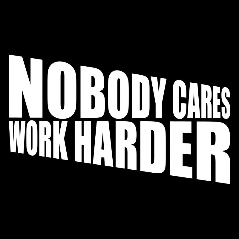 nobody cares work harder