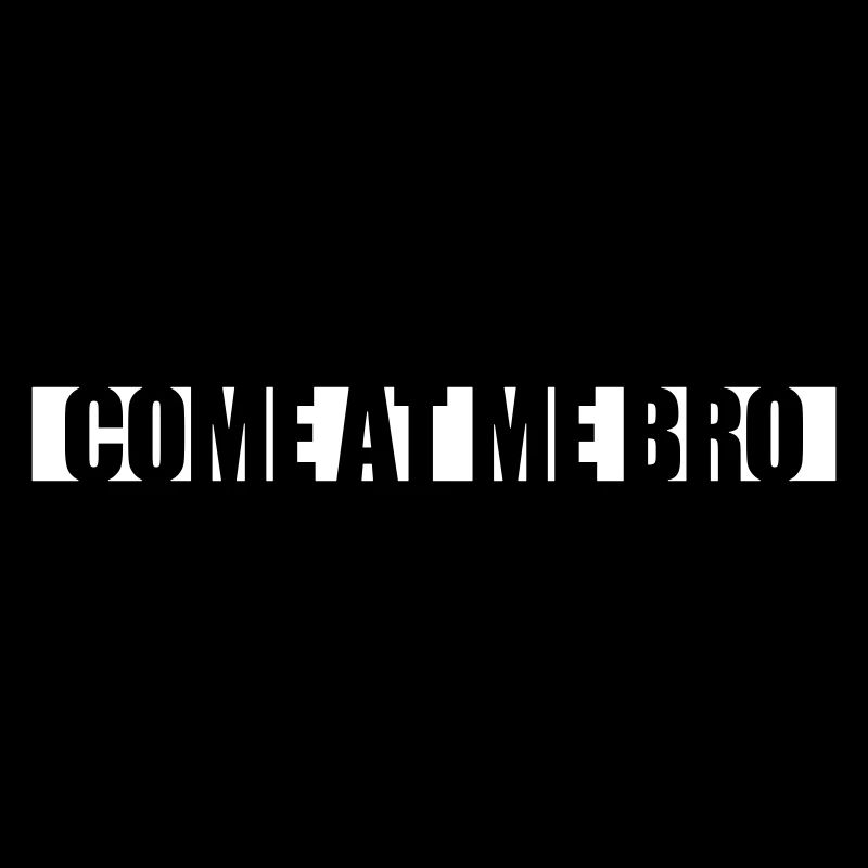 come at me bro