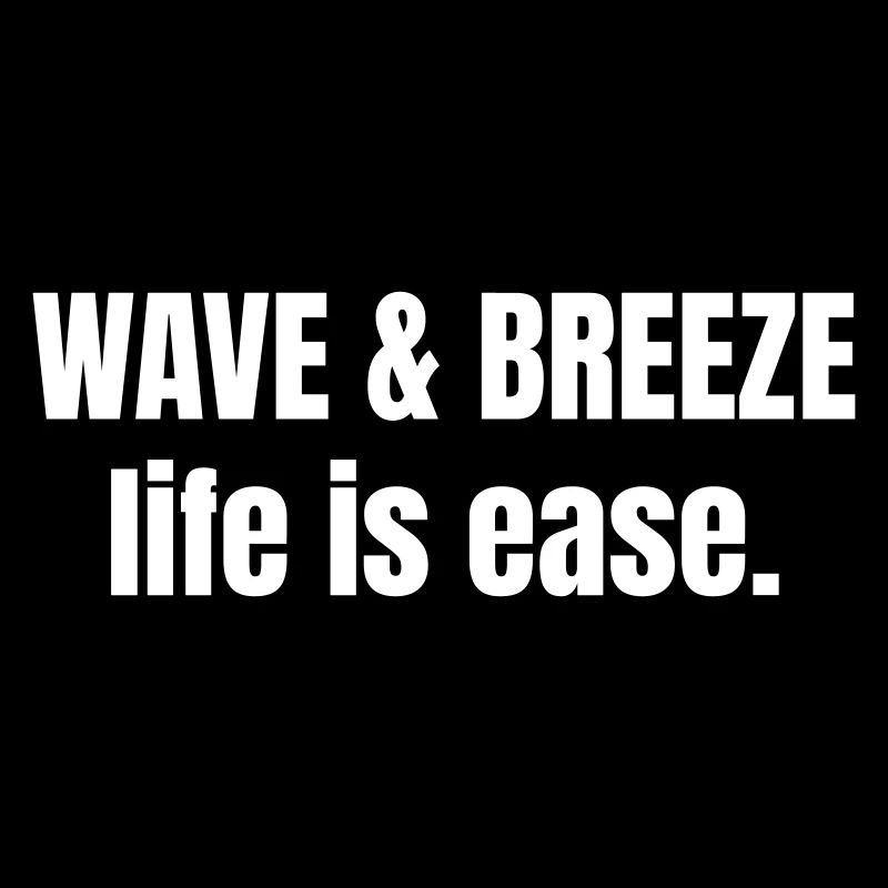 Wave and Breeze life is ease.