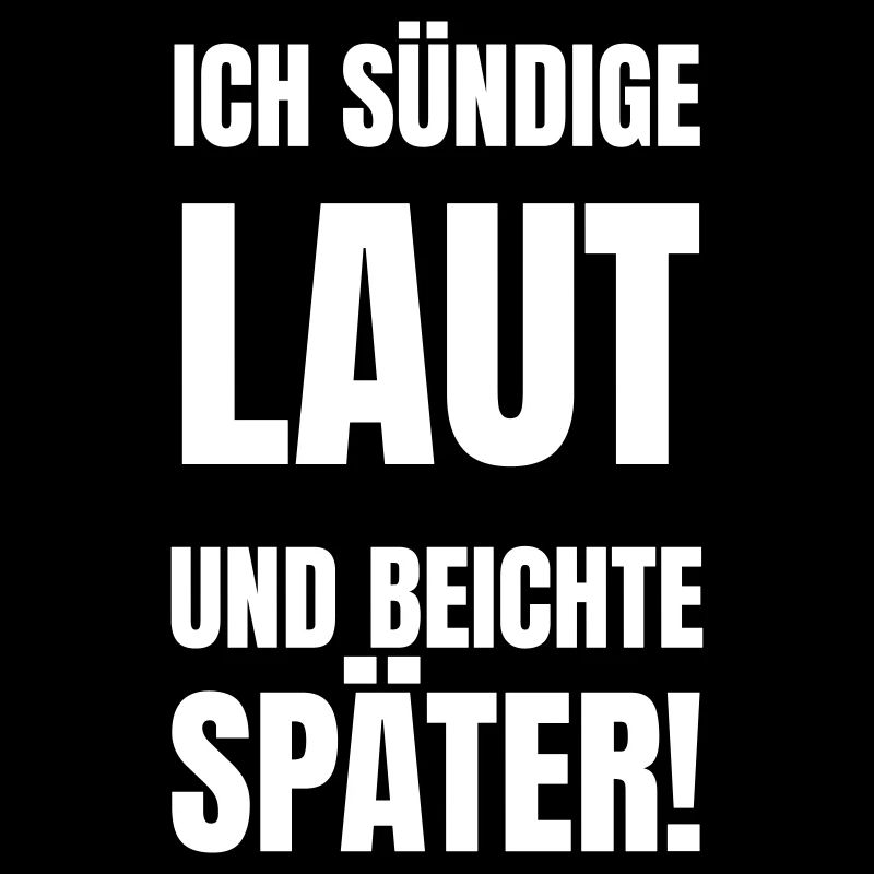 Ich sündige Laut und beichte später!