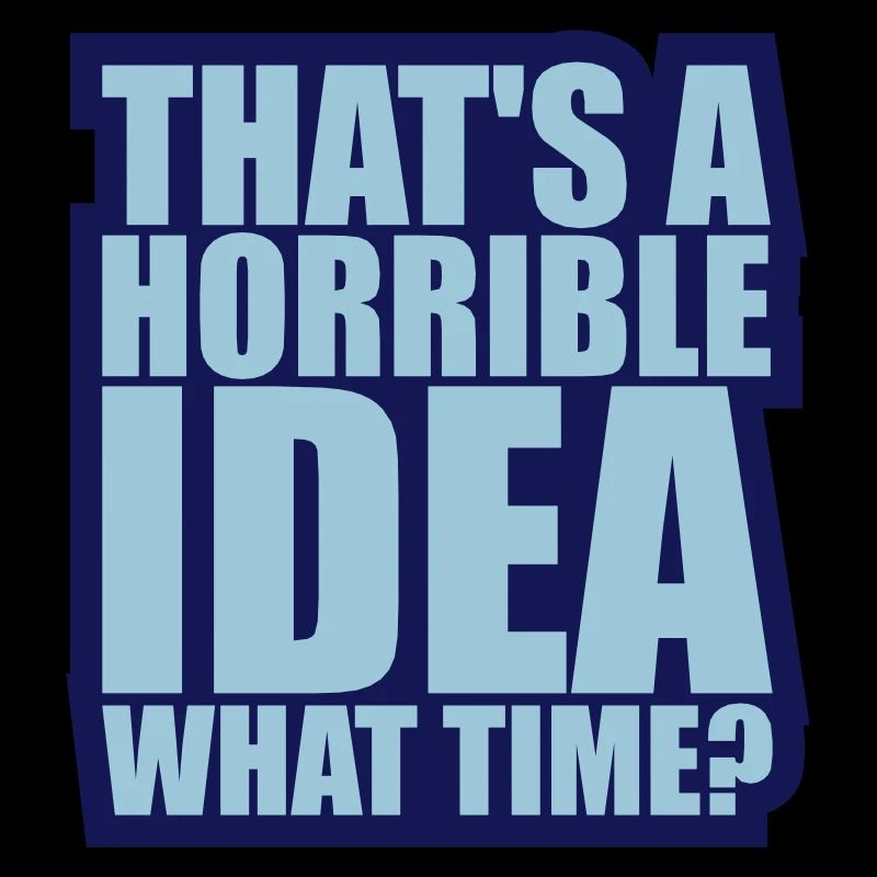 C’est une idée horrible