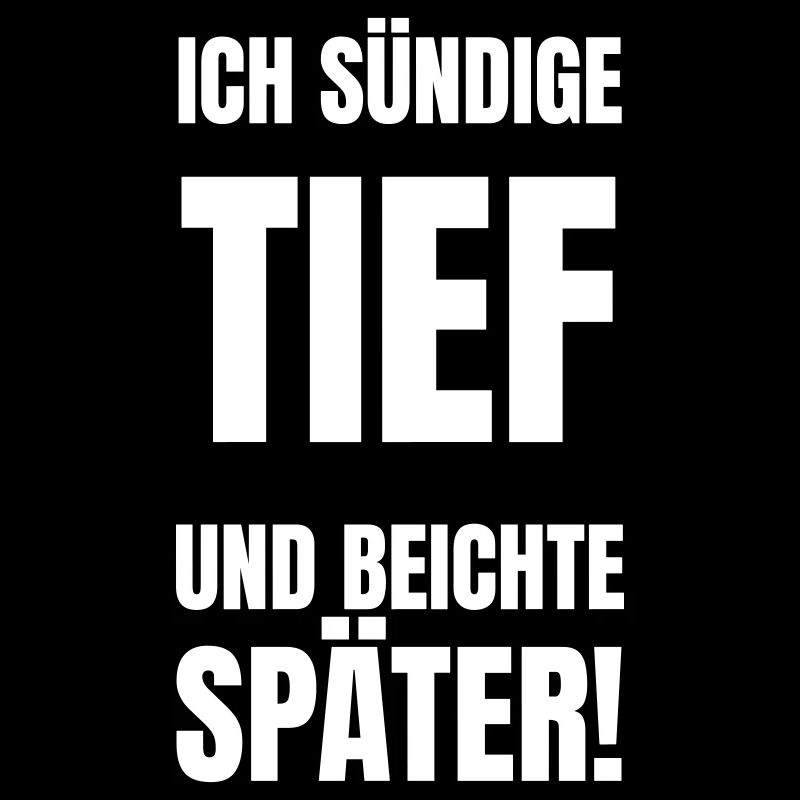 Ich sündige tief und beichte später!