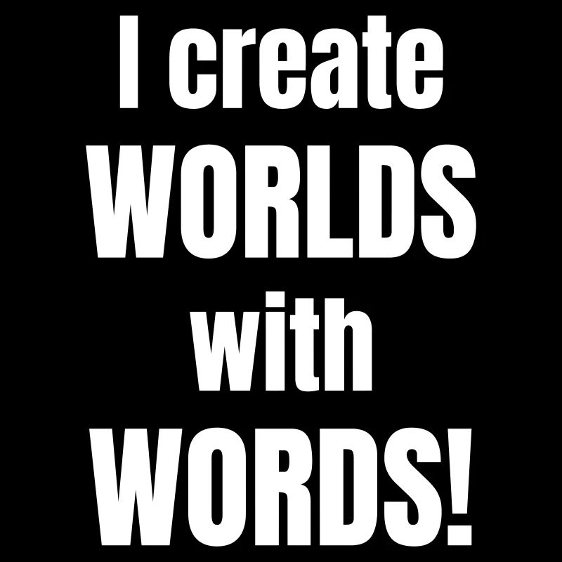 I create worlds with words!