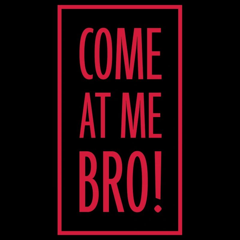 come at me bro