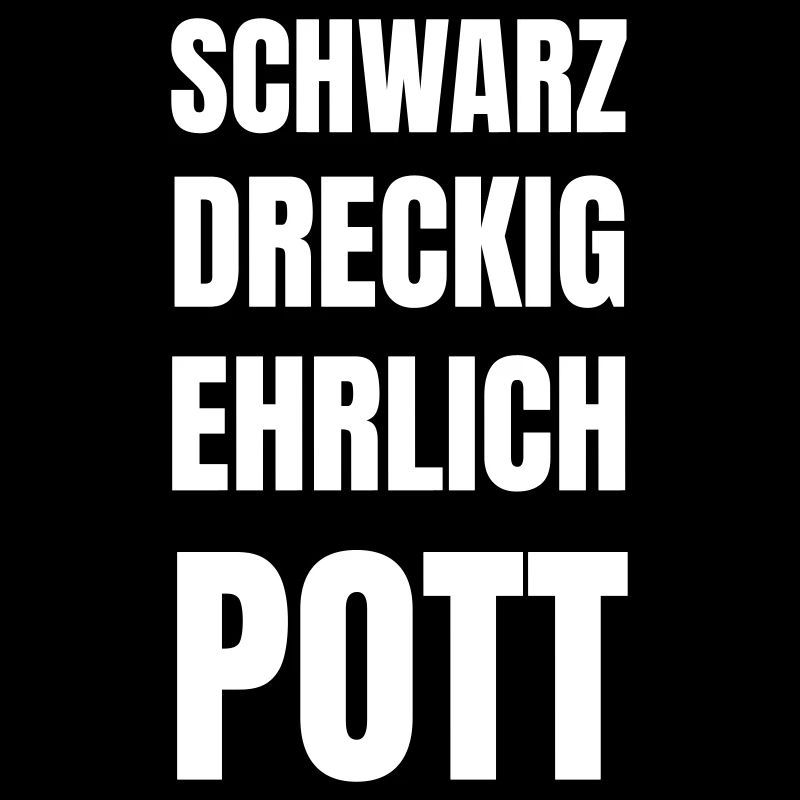 Schwarz, dreckig, ehrlich, POTT!