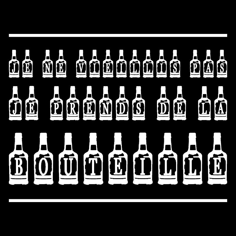 I DON'T AGE, I TAKE THE BOTTLE!