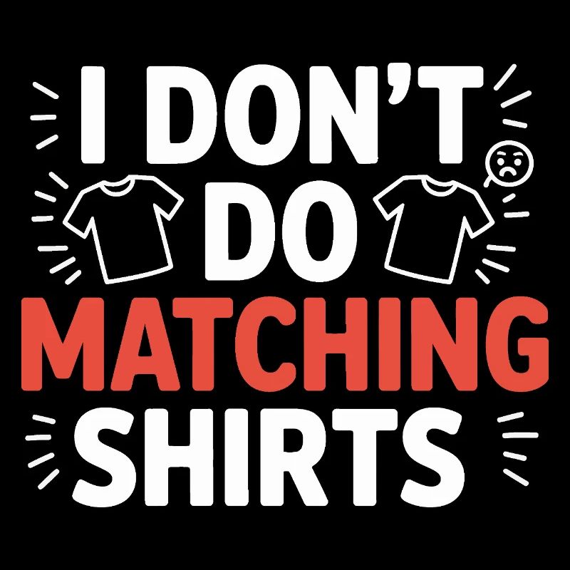 I don't make matching shirts