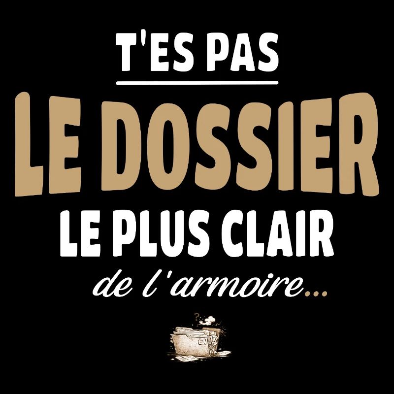 T’es pas le dossier le plus clair de l’armoire