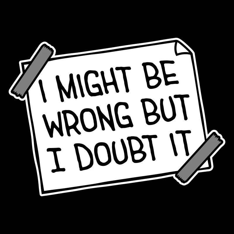 I Might Be Wrong But I Doubt It Lustig Sarkastisch