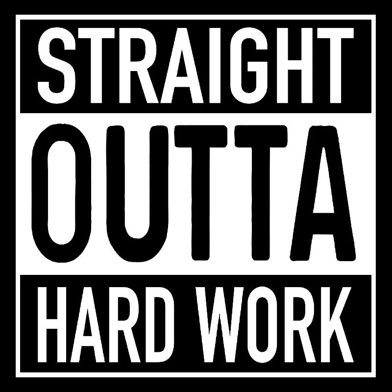Straight OUTTA Hard Work