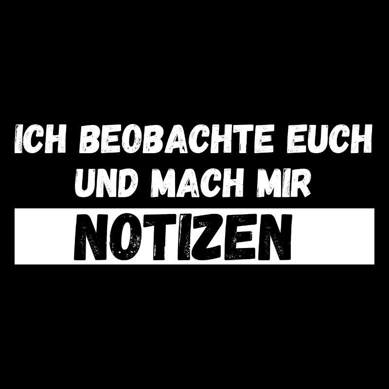 Ich beobachte euch und mach mir Notizen Spruch