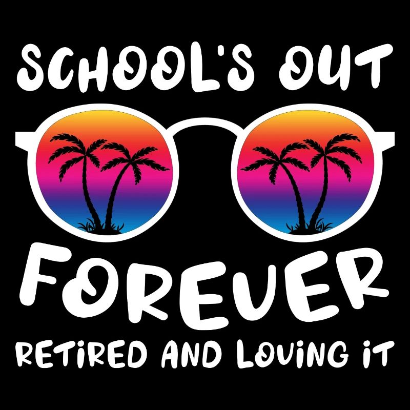 Schools Out Forever Retired Loving It Summer