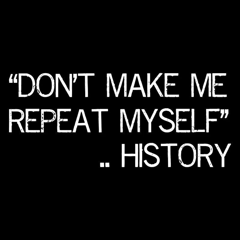 don't make me repeat myself history
