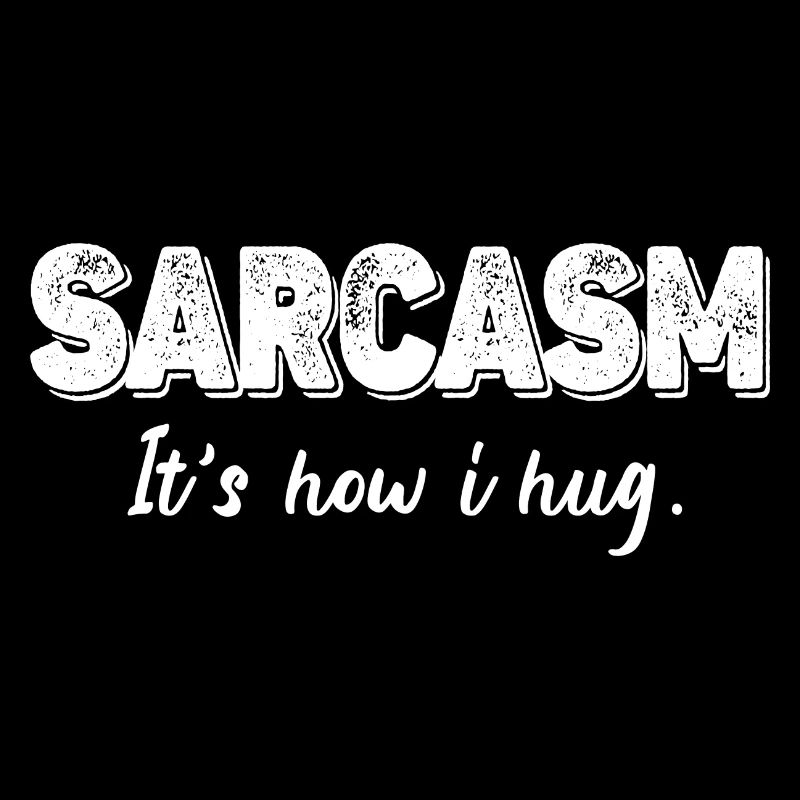 Sarcasm It s How I Hug Funny Sarcastic