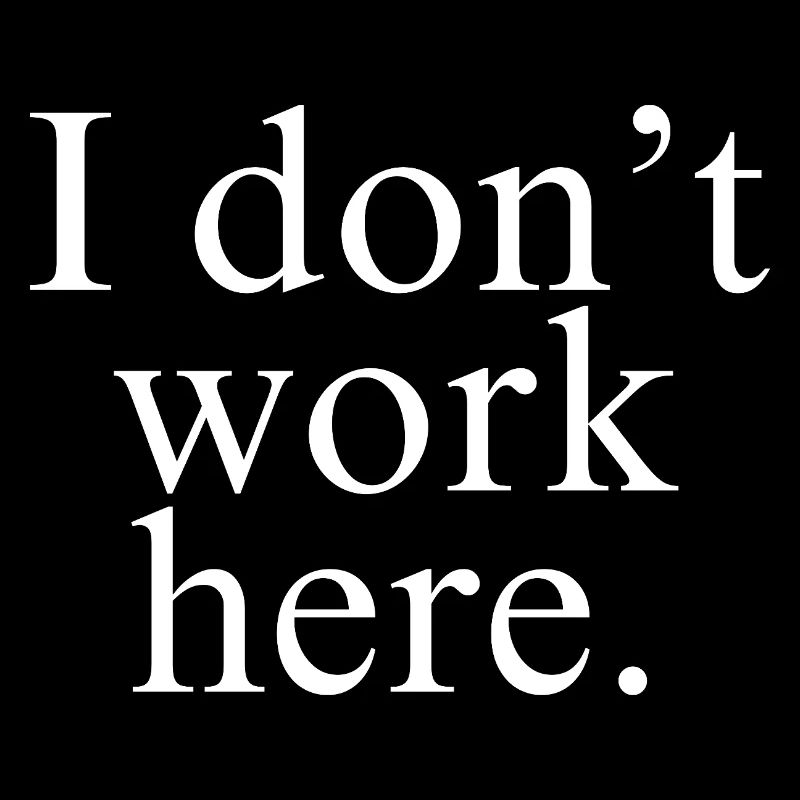 I Don't Work Here shirt white design