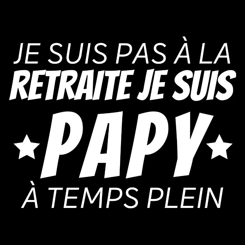 Je suis pas à la retraite papy à temps plein