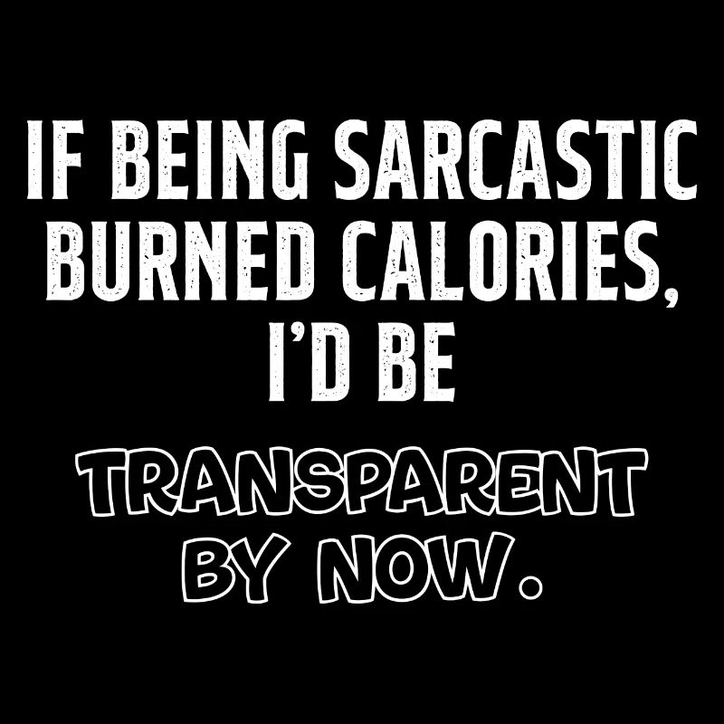 If Being Sarcastic Burns Calories Be Transparent