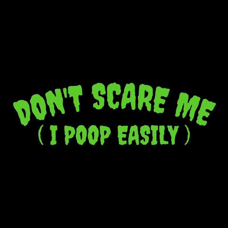 Ne me fais pas peur je fais caca facilement