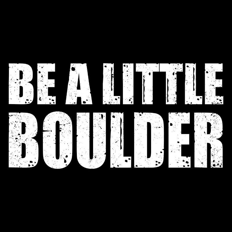 Be A Little Boulder Bouldering Climbing Climber Bo