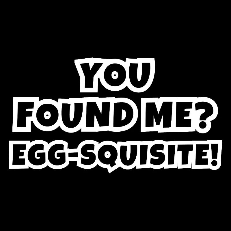You Found Me? Egg-squisite!