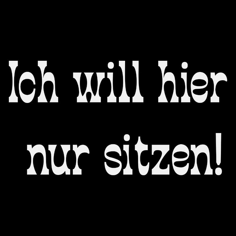 Ich will hier nur sitzen!