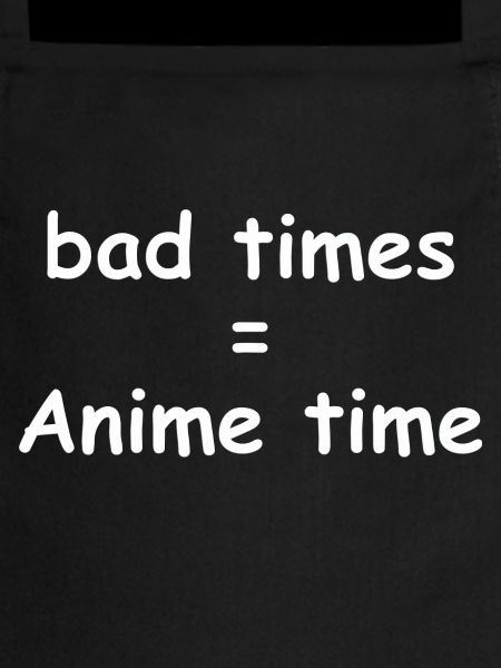 bad times = Anime time
