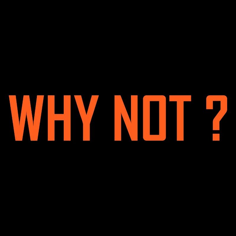 "WHY NOT?" Orange lettering