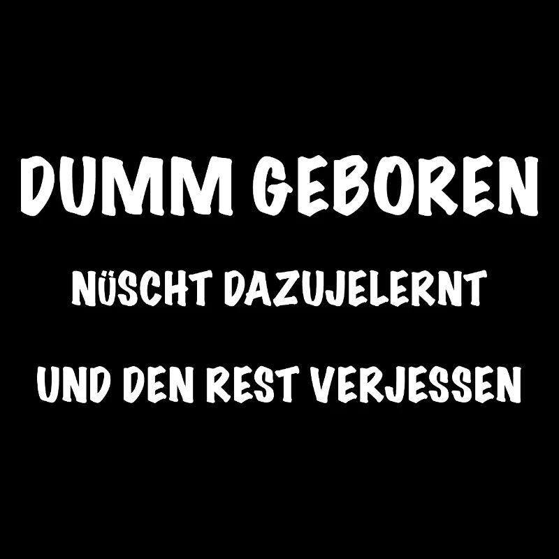 Dumm Geboren Nix Dazujelernt Den Rest Verjessen