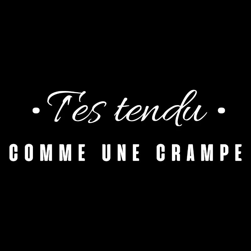 T'es tendu comme une crampe