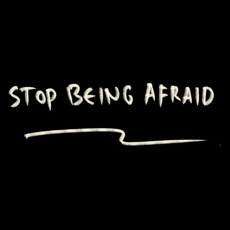 Stop being afraid