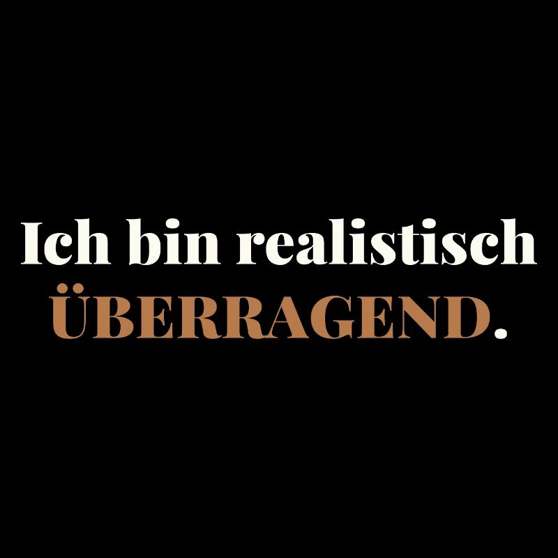 Ich bin realistisch überragend – elegant ehrlich