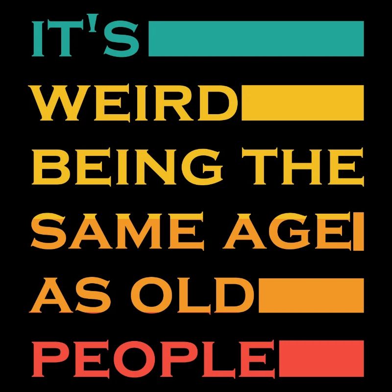 It s Weird Being The Same Age As Old People Funny