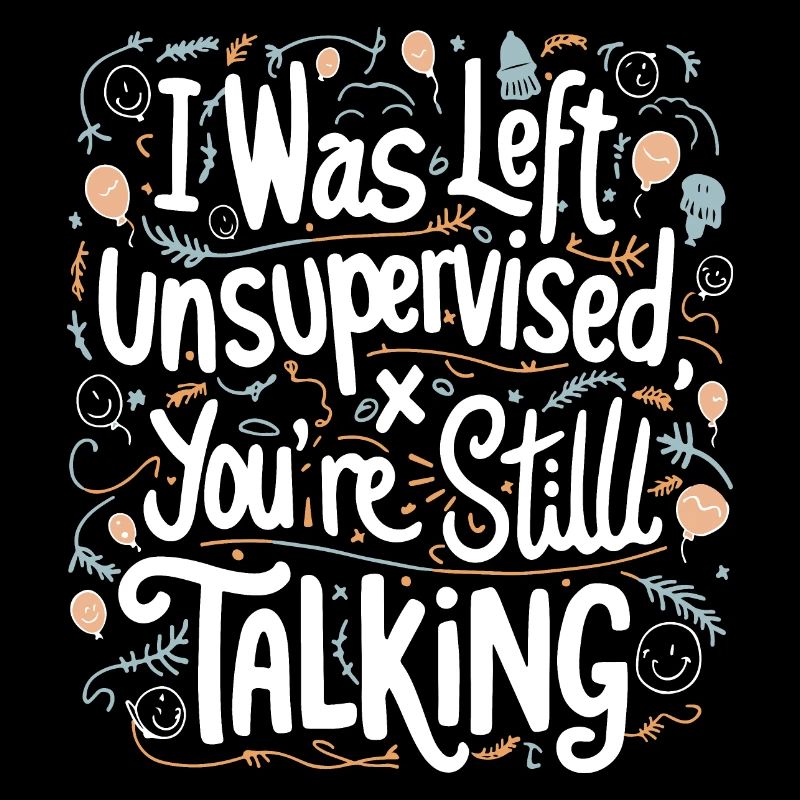 I Was Left Unsupervised White Text