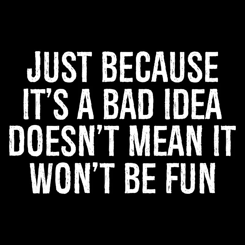 just because it's a bad idea doesn't mean it