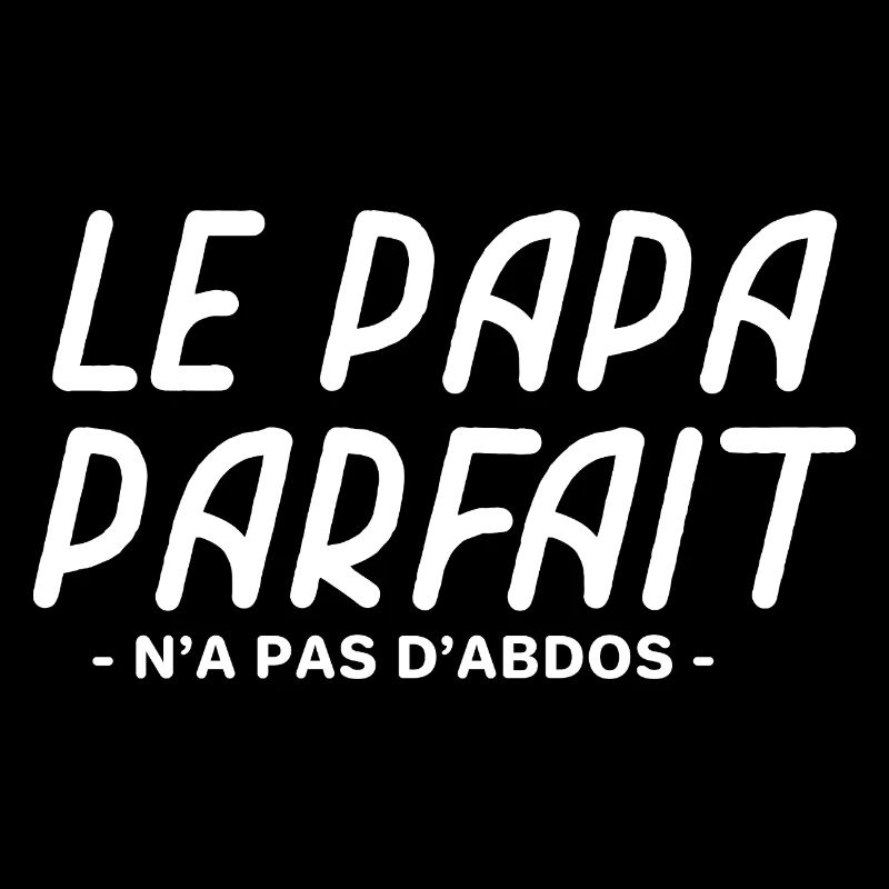 Papa parfait n a pas d'abdos idée papa drôle