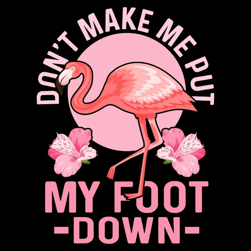 Don't Make Me Put My Foot Down Flamingo Pink Bird
